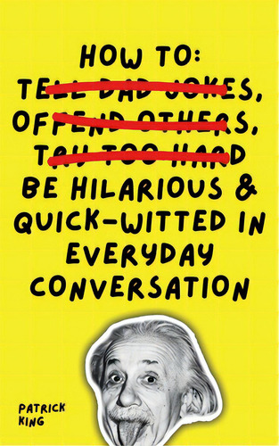 How To Be Hilarious And Quick-witted In Everyday Conversation, De King, Patrick. Editorial Pkcs Media Inc, Tapa Blanda En Inglés