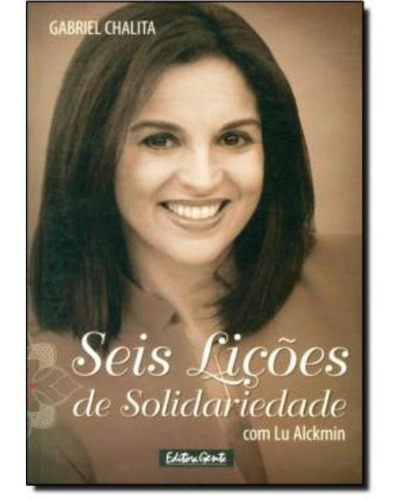 Seis Licoes De Solidariedade Com Lu Alckmim, De Chalita, Gabriel. Editora Gente Em Português