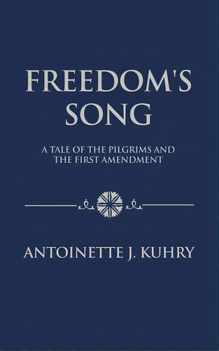 Freedom's Song: A Tale Of The Pilgrims And The First Amendment, De Kuhry, Antoniette J.. Editorial Rosedog Books, Tapa Dura En Inglés