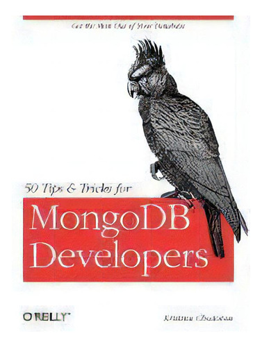50 Tips And Tricks For Mongodb Developers, De Kristina Chodorow. Editorial O'reilly Media, Inc, Usa, Tapa Blanda En Inglés