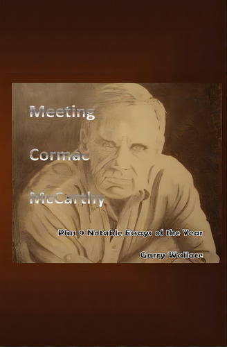 Meeting Cormac Mccarthy: Plus 9 Notable Essays Of The Year, De Wallace, Garry. Editorial Createspace, Tapa Blanda En Inglés