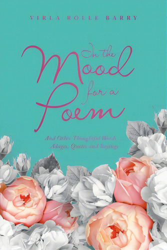 In The Mood For A Poem: And Other Thoughtful Words... Adages, Quotes And Sayings, De Barry, Virla Rolle. Editorial Westbow Pr, Tapa Blanda En Inglés