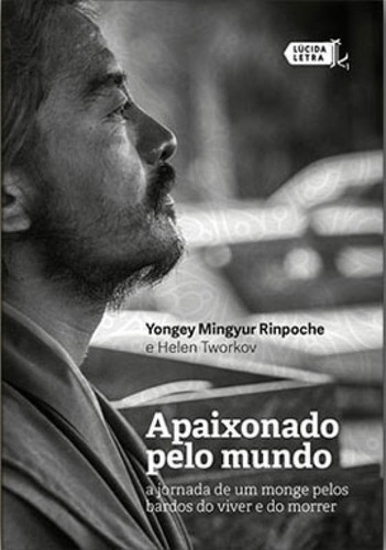 Apaixonado Pelo Mundo: A Jornada De Um Monge Pelos Bardos Do Viver E Do Morrer, De Rinpoche, Yongey Mingyur. Editora Lúcida Letra, Capa Mole, Edição 1ª Edição Em Português