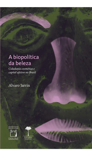A Biopolítica Da Beleza: Cidadania Cosmética E Capital Afe, De Alvaro Jarrín. Editora Unifesp, Capa Mole Em Português
