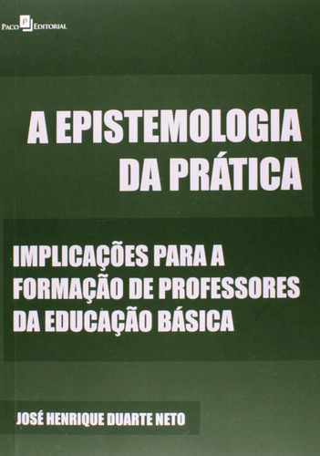 A epistemologia da prática, de Neto, José Henrique Duarte. Editora Meta Impressão e Soluções Digitais Ltda., capa mole em português, 2013