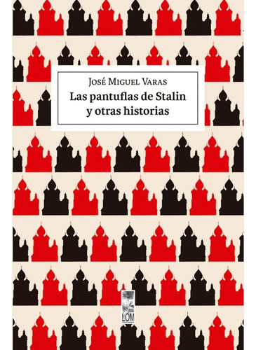 Las Pantuflas De Stalin Y Otras Historas - Varas - Lom Ed.