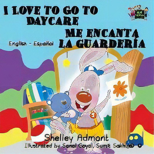 I Love To Go To Daycare Me Encanta La Guarderia : English Spanish Bilingual Edition, De Shelley Admont. Editorial Kidkiddos Books Ltd., Tapa Blanda En Español