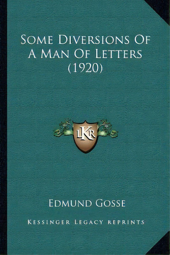 Some Diversions Of A Man Of Letters (1920), De Edmund Gosse. Editorial Kessinger Publishing, Tapa Blanda En Inglés