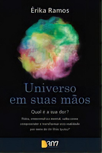 Universo Em Suas Mãos - Qual É A Sua Dor?, De Ramos, Erika. Editora B307 Livraria E Saude Em Português