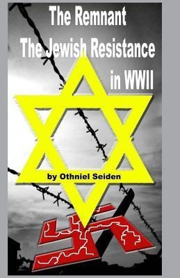 The Remnant : The Jewish Resistance In Wwii - Othniel J S...