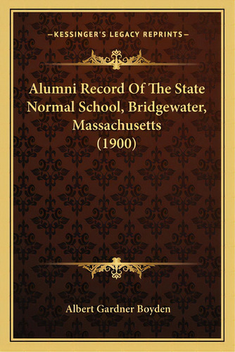 Alumni Record Of The State Normal School, Bridgewater, Massachusetts (1900), De Boyden, Albert Gardner. Editorial Kessinger Pub Llc, Tapa Blanda En Inglés