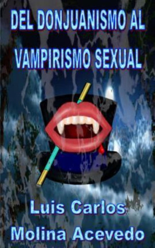 Del Donjuanismo Al Vampirismo Sexual / Luis Carlos Molina Ac