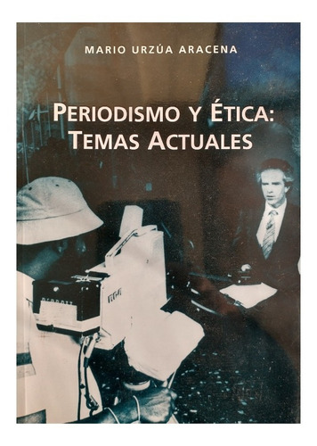 Periodismo Y Ética: Temas Actuales, Mario Urzúa