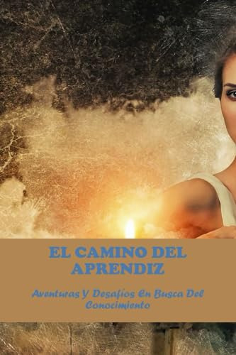 El Camino Del Aprendiz: Aventuras Y Desafíos En Busca Del Co