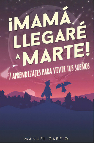 Mamãâ¡, Ãâ¡llegarãâ© A Marte!: 7 Aprendizajes Para Vivir Tus Sueãâ±os, De Garfio, Manuel. Editorial Createspace, Tapa Blanda En Español