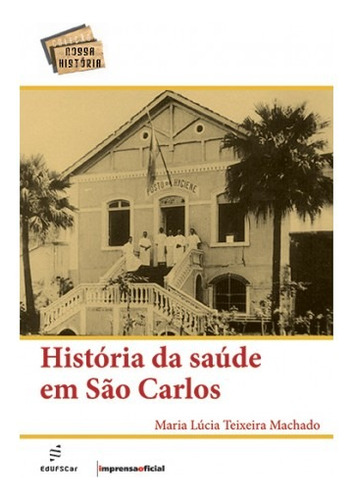 História da saúde em São Carlos, de Machado, Maria Lúcia Teixeira. Editora Fundação de Apoio Inst. Ao Desenv. Cient. E Tecnologico, capa mole em português, 2007