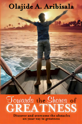 Towards The Shores Of Greatness: Discover And Overcome The Obstacles On Your Way To Greatness, De Aribisala, Olajide A.. Editorial Lightning Source Inc, Tapa Blanda En Inglés