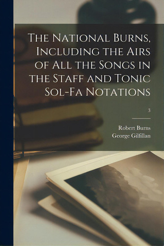 The National Burns, Including The Airs Of All The Songs In The Staff And Tonic Sol-fa Notations; 3, De Burns, Robert 1759-1796. Editorial Legare Street Pr, Tapa Blanda En Inglés