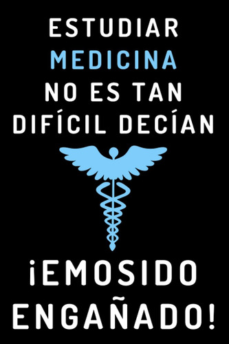 Libro: Estudiar Medicina No Es Tan Difícil Decían ¡emosido E