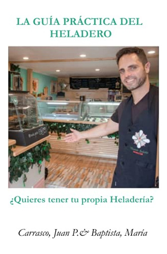 ¿quieres Tener Tu Propia Heladeria?: La Guia Practica Del He