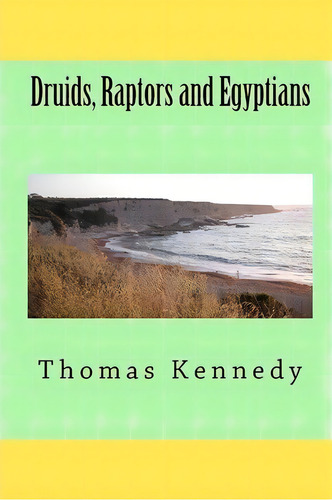 Druids, Raptors And Egyptians : The Druids Bracelet, De Thomas Kennedy. Editorial Createspace Independent Publishing Platform, Tapa Blanda En Inglés