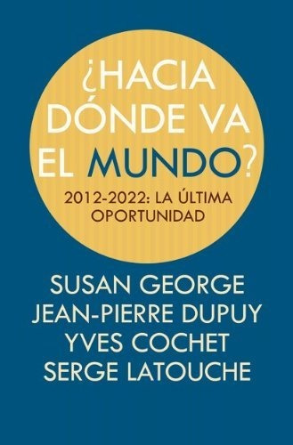 ¿hacia Dónde Va El Mundo?: 2012-2022: La Última Oportunidad 