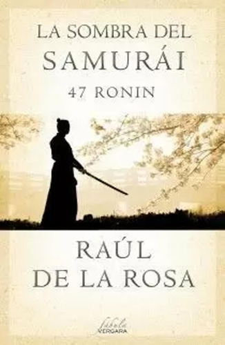 La Sombra Del Samurái. 47 Ronin - De La Rosa, Raúl - *