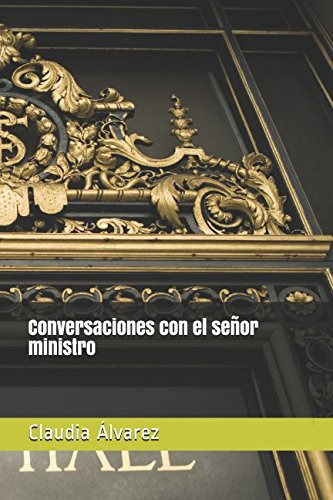 Conversaciones Con El Señor Ministro: Pasion Odio Amor E Int