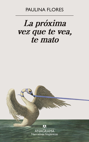 Libro La Próxima Vez Que Te Vea, Te Mato - Paulina Flores - Anagrama