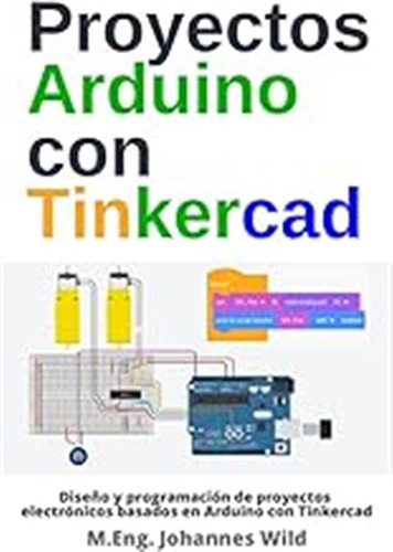 Proyectos Arduino Con Tinkercad: Diseño Y Programación De Pr