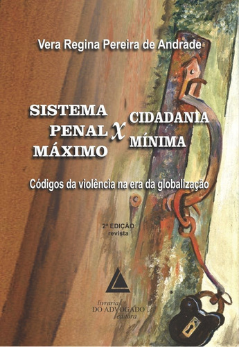 Livro Sistema Penal Máximo X Cidadania Mínima, 2ª Edição, De Vera Regina Pereira De Andrade. Livraria Do Advogado Editora, Edição 2 Em Português, 2021