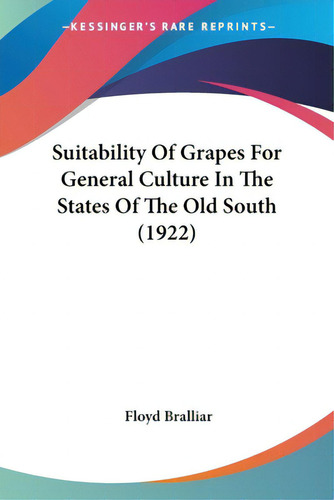 Suitability Of Grapes For General Culture In The States Of The Old South (1922), De Bralliar, Floyd. Kessinger's Rare Reprints, Vol. 1. Editorial Kessinger Pub Llc, Tapa Blanda En Inglés