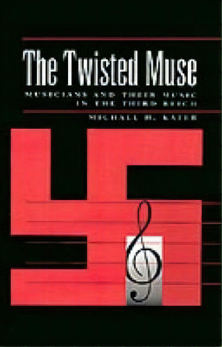 The Twisted Muse : Musicians And Their Music In The Third Reich, De Michael H. Kater. Editorial Oxford University Press Inc, Tapa Dura En Inglés