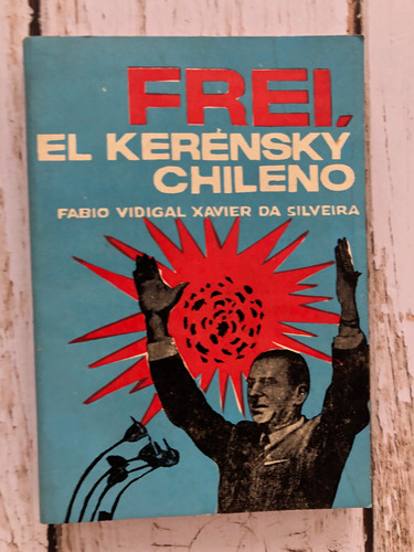 Frei, El Kerensky Chileno / Fabio Vidigal Xavier Da Silveira