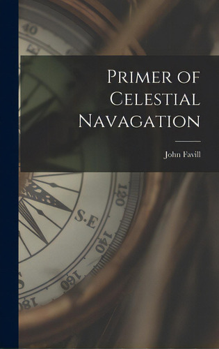 Primer Of Celestial Navagation, De Favill, John 1886-. Editorial Hassell Street Pr, Tapa Dura En Inglés