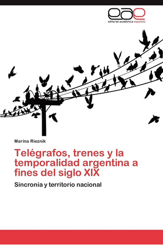 Libro: Telégrafos, Trenes Y Temporalidad Argentina A Fines