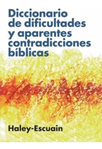 Diccionario Dificultades Y Aparentes Contradicciones Bíblica, De John W. Haley And Santiago Escuain., Vol. No Aplica. Editorial Clie, Tapa Blanda En Español, 2008