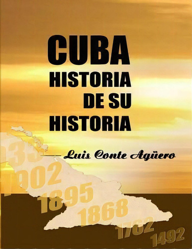 Cuba Historia De Su Historia, De Dr Luis Te Aguero. Editorial Createspace Independent Publishing Platform, Tapa Blanda En Español