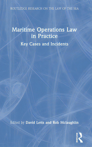Maritime Operations Law In Practice: Key Cases And Incidents, De Letts, David. Routledge Research On The Law Of The Sea, Vol. 1. Editorial Routledge, Tapa Dura En Inglés