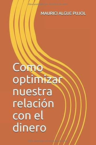 Como Optimizar Nuestra Relación Con El Dinero.