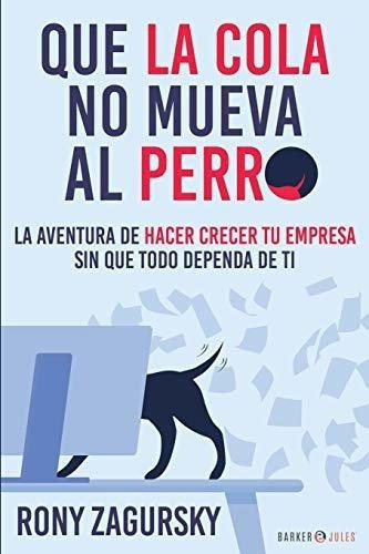 Que La Cola No Mueva Al Perro La Aventura De Hacer., de Zagursky, R. Editorial Barker & Jules, LLC en español