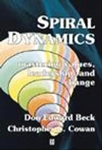 Spiral Dynamics : Mastering Values, Leadership And Change, De Prof. Don Edward Beck. Editorial John Wiley And Sons Ltd, Tapa Blanda En Inglés