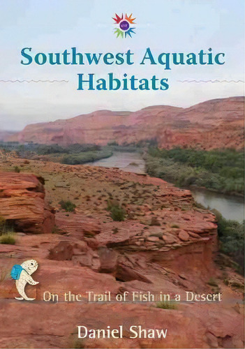 Southwest Aquatic Habitats : On The Trail Of Fish In A Desert, De Daniel Shaw. Editorial University Of New Mexico Press, Tapa Dura En Inglés