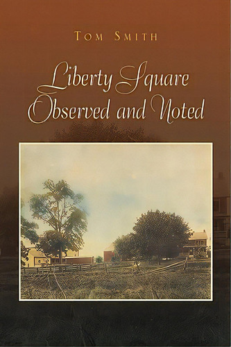 Liberty Square Observed And Noted, De Smith, Tom. Editorial Authorhouse, Tapa Dura En Inglés