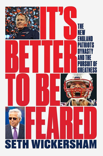 Its Better to Be Feared: The New England Patriots Dynasty and the Pursuit of Greatness Hardcover – October 12, 2021, de Seth Wickersham. Editorial Liveright, tapa blanda en inglés, 2021