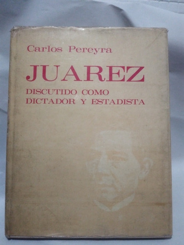 Juárez Discutido Como Dictador Y Estadista Carlos Pereyra