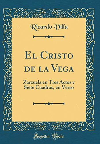 El Cristo De La Vega: Zarzuela En Tres Actos Y Siete Cuadros