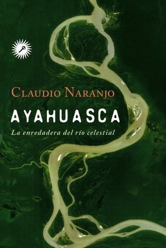 Ayahuasca : La Enredadera Del Río Celestial - Claudio Hugo N