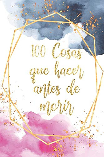 100 Cosas Que Hacer Antes De Morir: Libreta Diario Regalo Pa