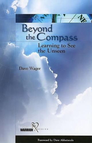 Beyond The Compass : Learning To See The Unseen, De Dave Wager. Intense Warrior Series, Vol. 1., Tapa Blanda En Inglés